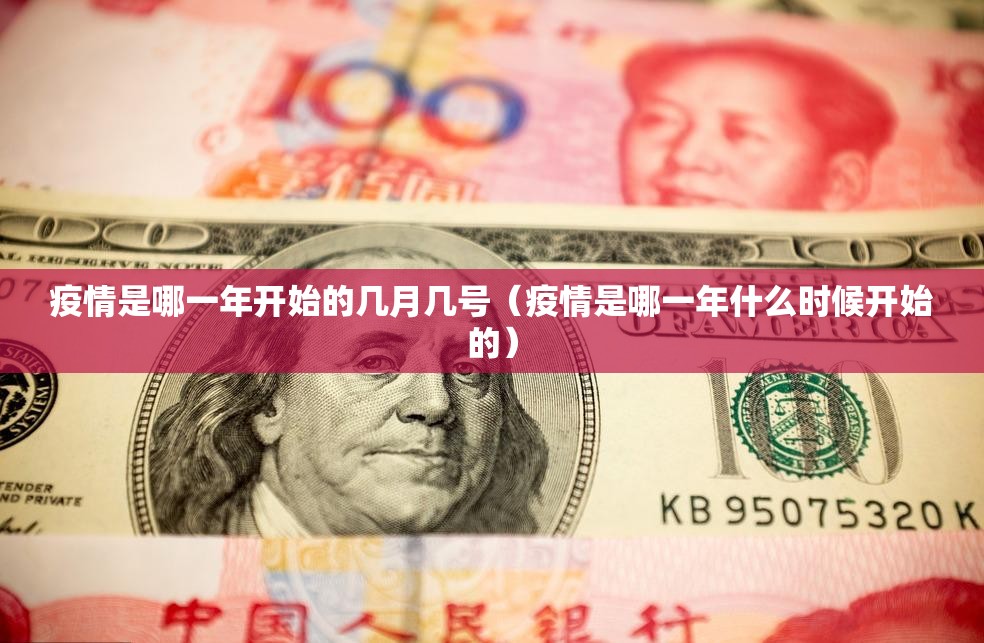 疫情是哪一年开始的几月几号（疫情是哪一年什么时候开始的）