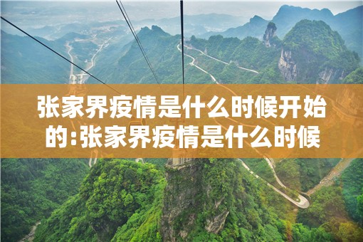 张家界疫情是什么时候开始的:张家界疫情是什么时候爆发的