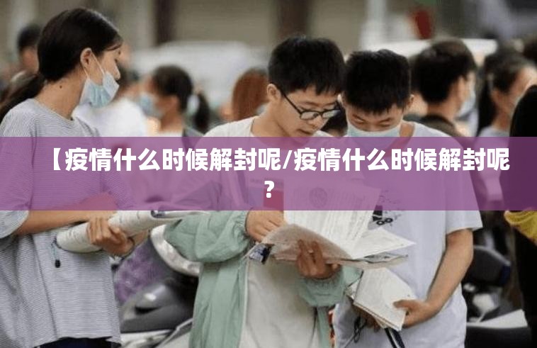 【疫情什么时候解封呢/疫情什么时候解封呢?