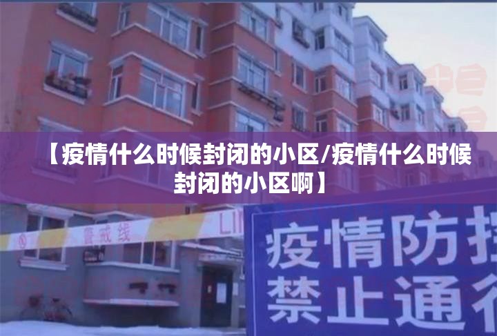 【疫情什么时候封闭的小区/疫情什么时候封闭的小区啊】