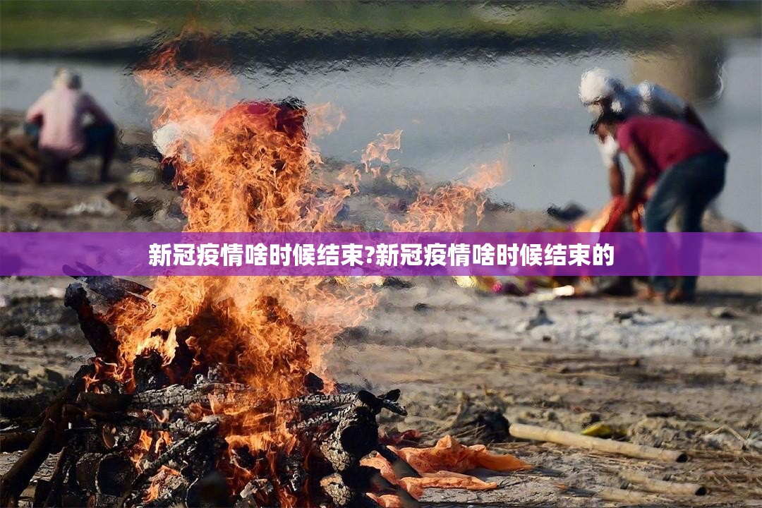新冠疫情啥时候结束?新冠疫情啥时候结束的