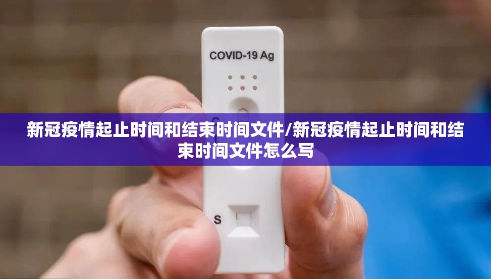 新冠疫情起止时间和结束时间文件/新冠疫情起止时间和结束时间文件怎么写