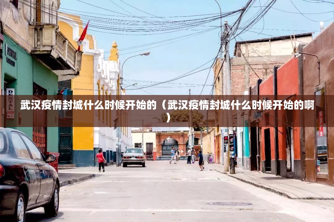 武汉疫情封城什么时候开始的（武汉疫情封城什么时候开始的啊）