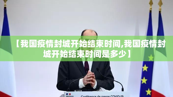 【我国疫情封城开始结束时间,我国疫情封城开始结束时间是多少】