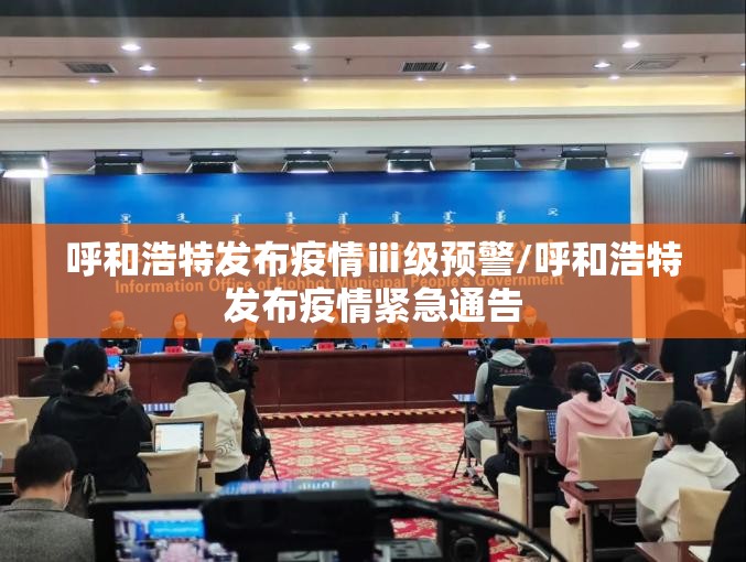 呼和浩特发布疫情ⅲ级预警/呼和浩特发布疫情紧急通告