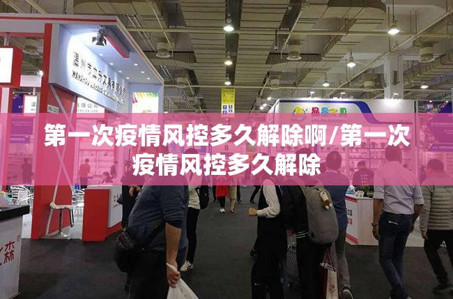 第一次疫情风控多久解除啊/第一次疫情风控多久解除