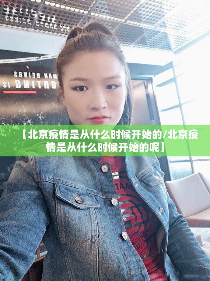【北京疫情是从什么时候开始的/北京疫情是从什么时候开始的呢】