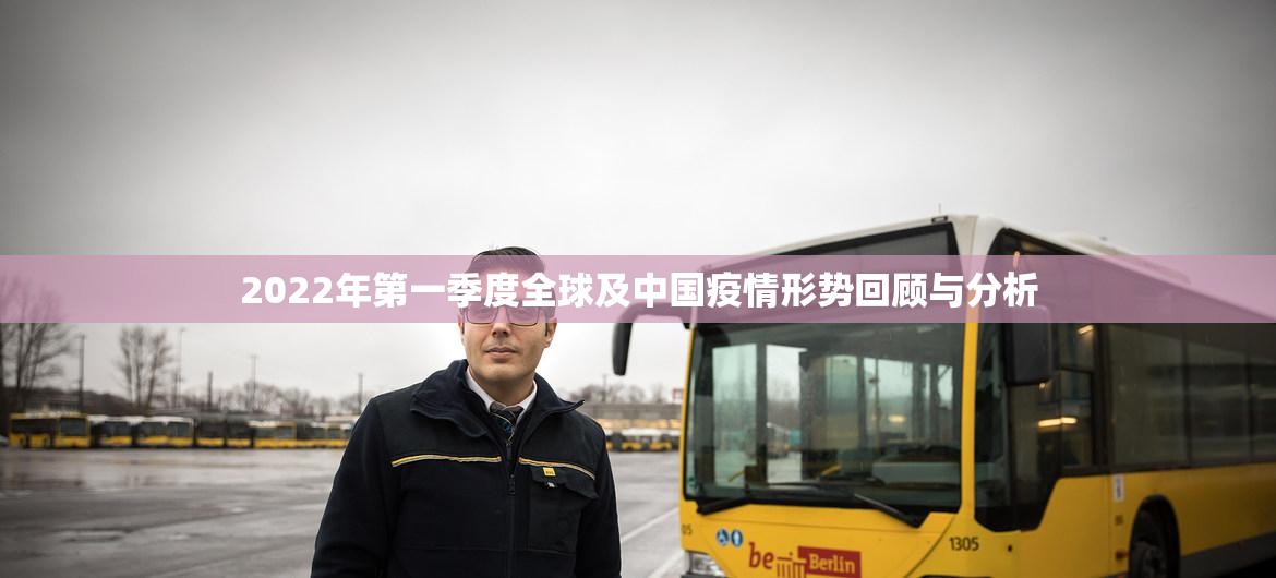 2022年第一季度全球及中国疫情形势回顾与分析