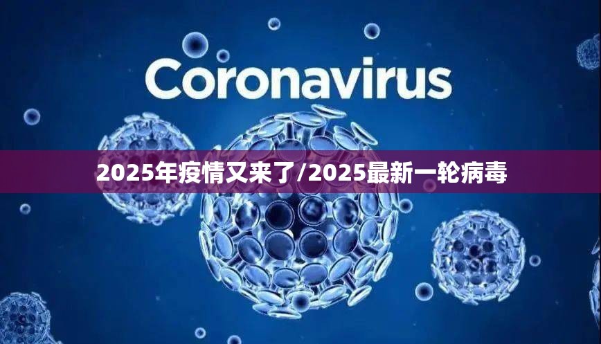 2025年疫情又来了/2025最新一轮病毒