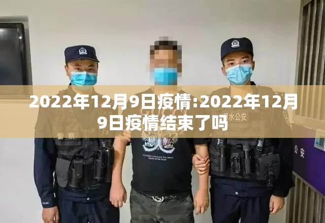 2022年12月9日疫情:2022年12月9日疫情结束了吗