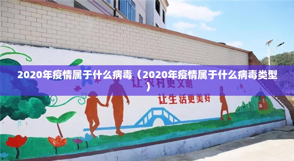 2020年疫情属于什么病毒（2020年疫情属于什么病毒类型）
