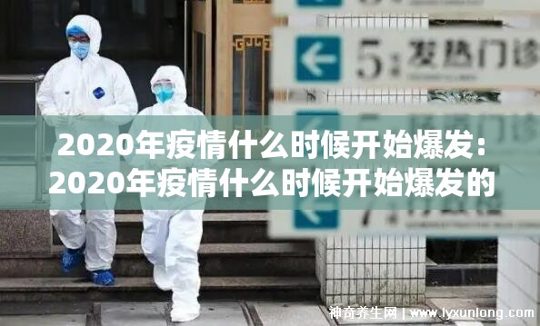 2020年疫情什么时候开始爆发:2020年疫情什么时候开始爆发的?