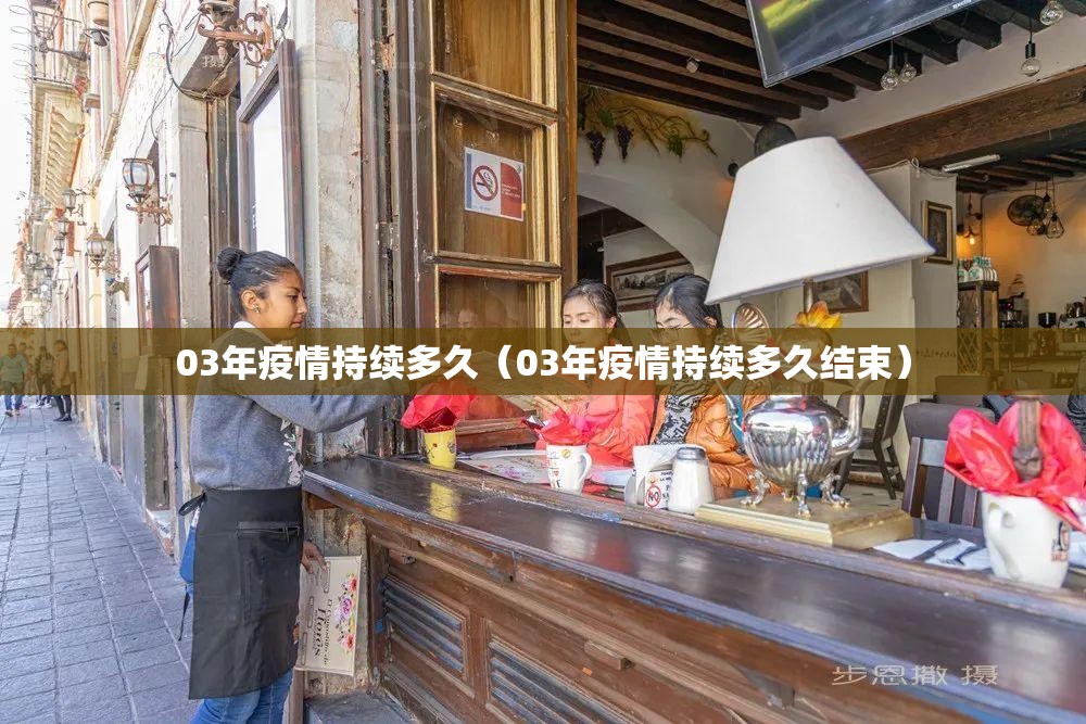 03年疫情持续多久（03年疫情持续多久结束）