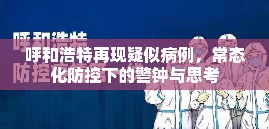 呼和浩特再现疑似病例，常态化防控下的警钟与思考