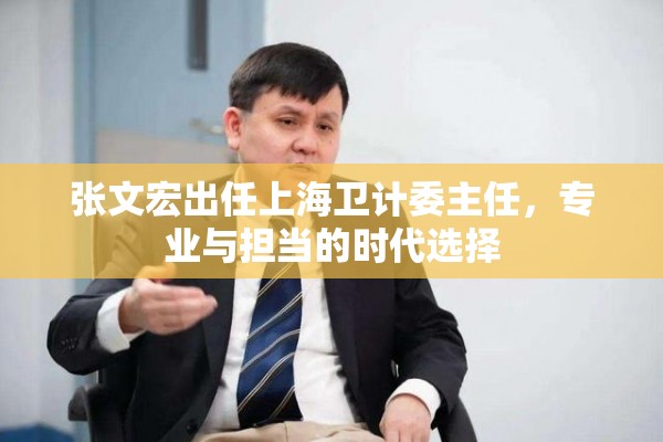 张文宏出任上海卫计委主任，专业与担当的时代选择