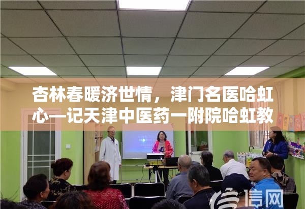 杏林春暖济世情，津门名医哈虹心—记天津中医药一附院哈虹教授的医者仁心