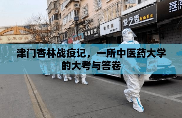 津门杏林战疫记，一所中医药大学的大考与答卷