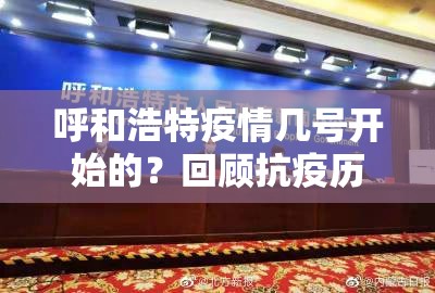 呼和浩特疫情几号开始的？回顾抗疫历程，见证坚韧与希望