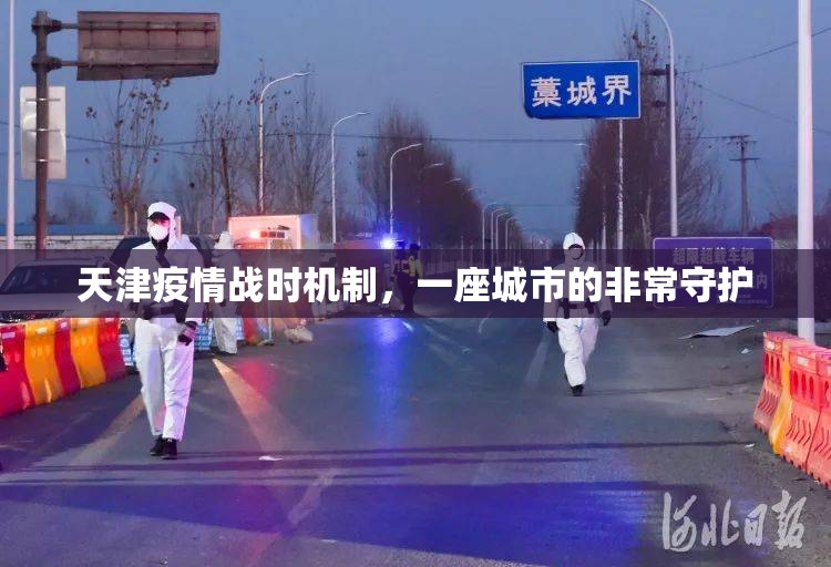 天津疫情战时机制，一座城市的非常守护