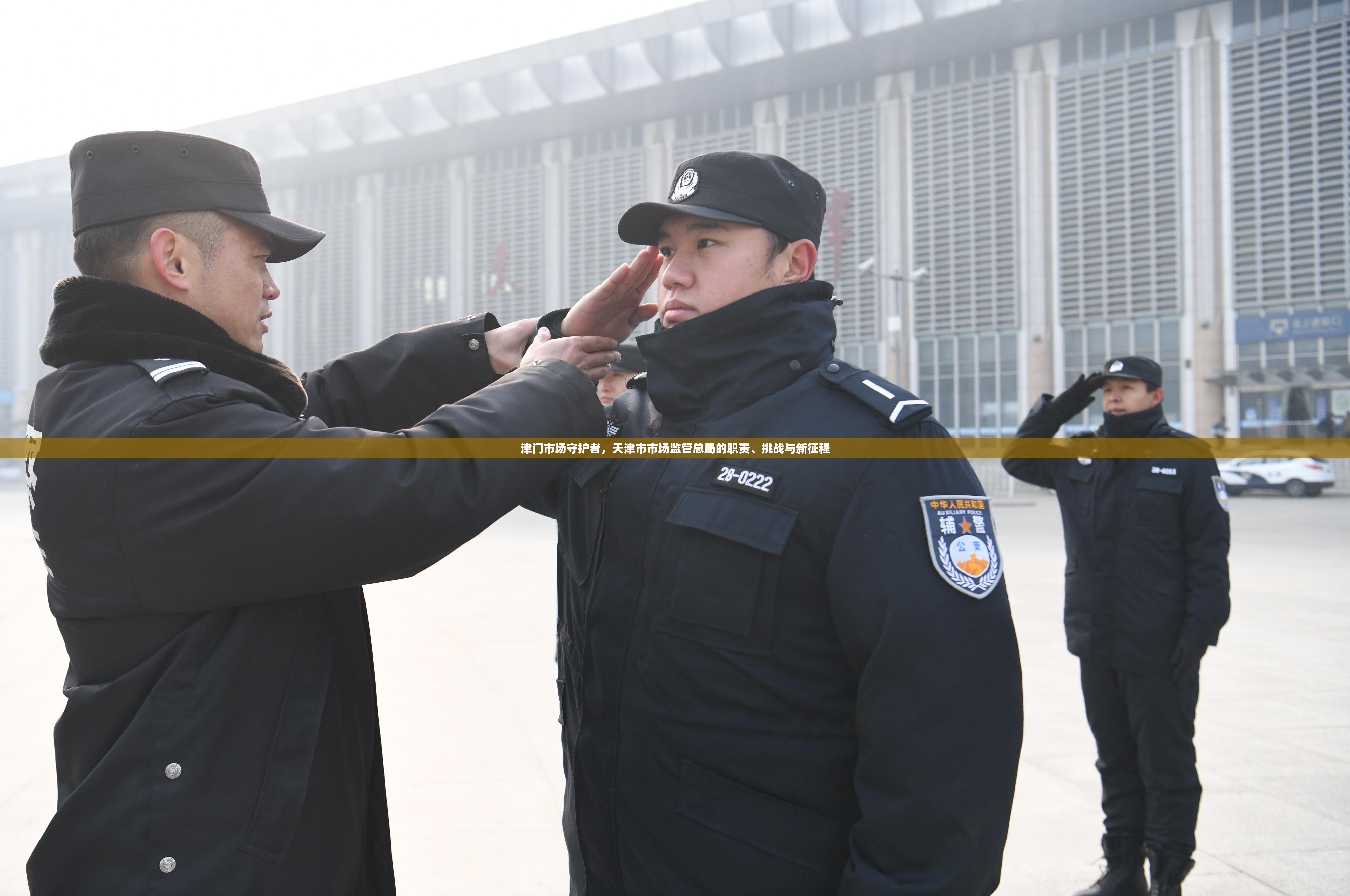 津门市场守护者，天津市市场监管总局的职责、挑战与新征程