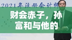 财会赤子，孙富和与他的数字人生
