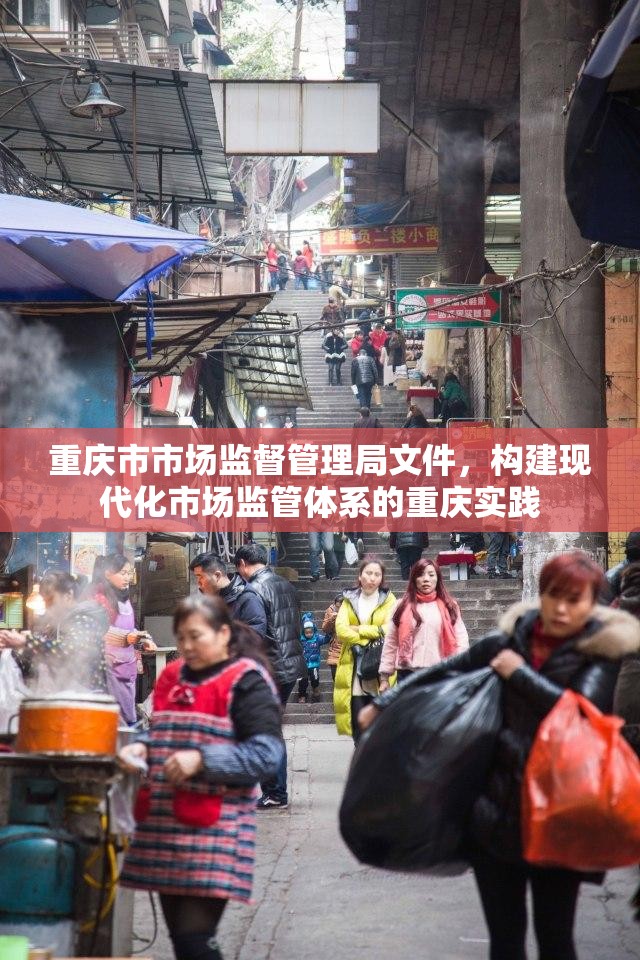 重庆市市场监督管理局文件，构建现代化市场监管体系的重庆实践