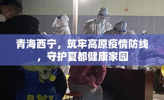青海西宁，筑牢高原疫情防线，守护夏都健康家园