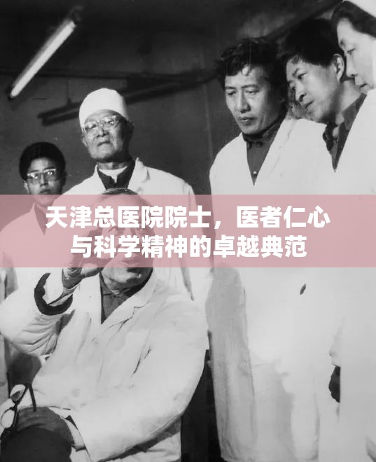 天津总医院院士，医者仁心与科学精神的卓越典范