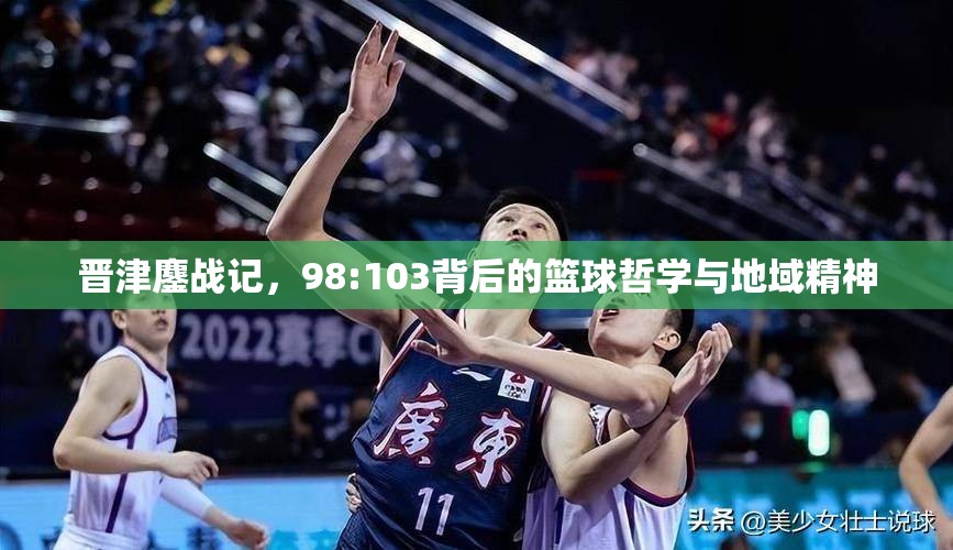 晋津鏖战记，98:103背后的篮球哲学与地域精神