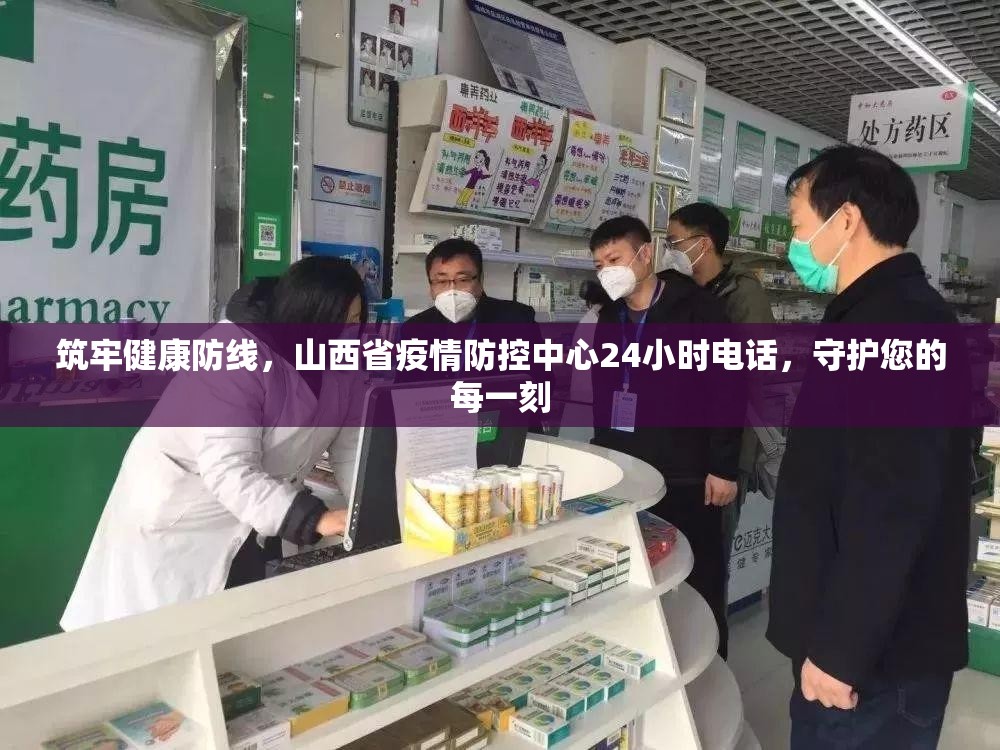 筑牢健康防线，山西省疫情防控中心24小时电话，守护您的每一刻