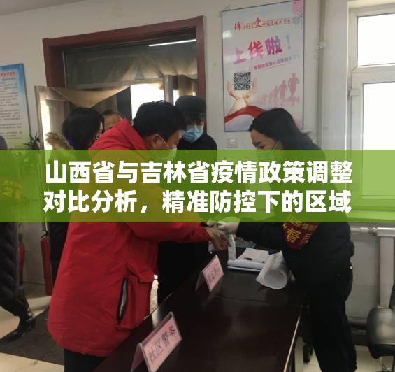 山西省与吉林省疫情政策调整对比分析，精准防控下的区域协同与民生保障