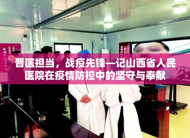 晋医担当，战疫先锋—记山西省人民医院在疫情防控中的坚守与奉献