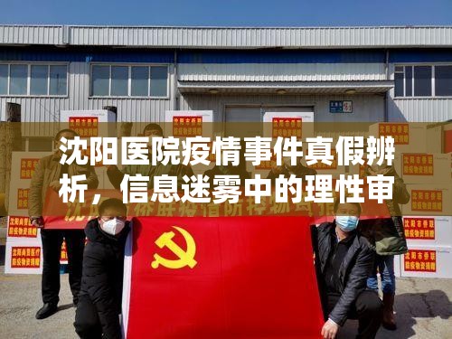 沈阳医院疫情事件真假辨析，信息迷雾中的理性审视