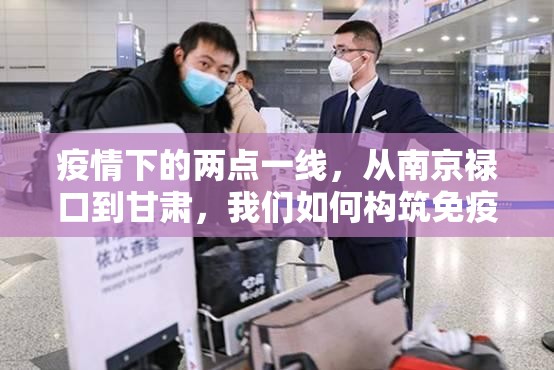 疫情下的两点一线，从南京禄口到甘肃，我们如何构筑免疫长城？